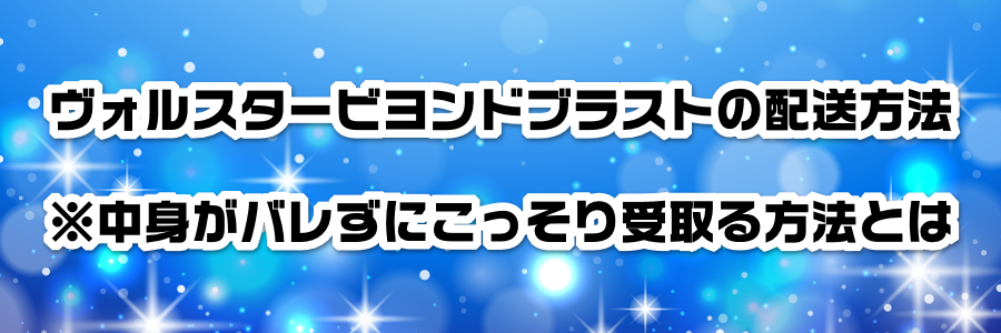 ヴォルスタービヨンドブラストの配送方法※中身がバレずにこっそり受取る方法とは